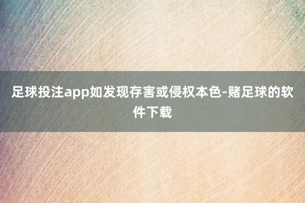 足球投注app如发现存害或侵权本色-赌足球的软件下载