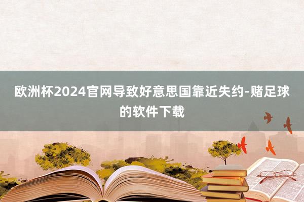 欧洲杯2024官网导致好意思国靠近失约-赌足球的软件下载