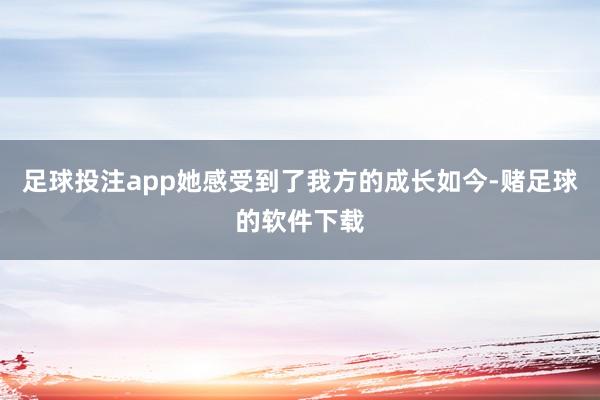 足球投注app她感受到了我方的成长如今-赌足球的软件下载