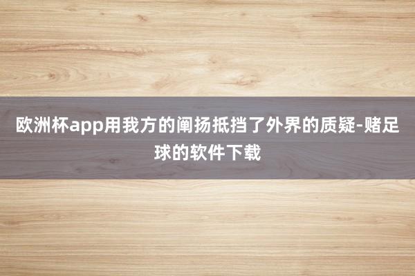 欧洲杯app用我方的阐扬抵挡了外界的质疑-赌足球的软件下载
