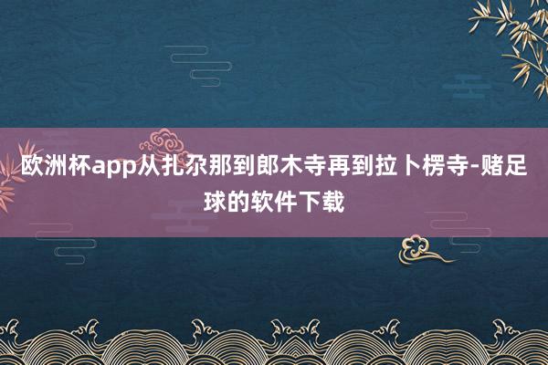 欧洲杯app从扎尕那到郎木寺再到拉卜楞寺-赌足球的软件下载