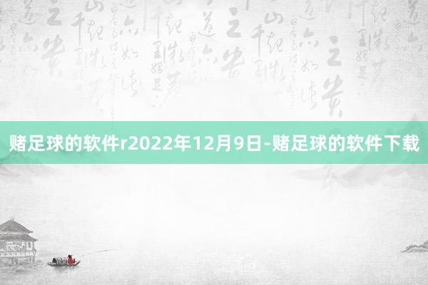 赌足球的软件r2022年12月9日-赌足球的软件下载