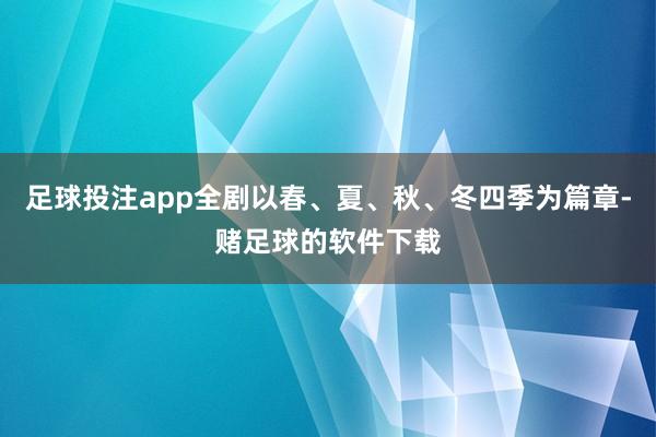 足球投注app全剧以春、夏、秋、冬四季为篇章-赌足球的软件下载