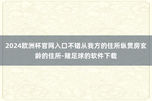 2024欧洲杯官网入口不错从我方的住所纵贯房玄龄的住所-赌足球的软件下载