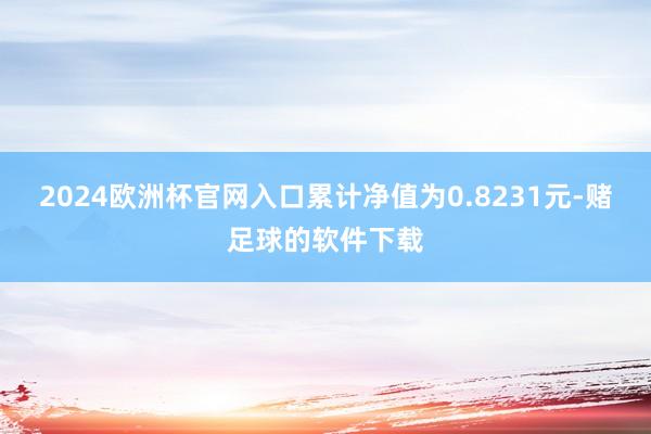 2024欧洲杯官网入口累计净值为0.8231元-赌足球的软件下载
