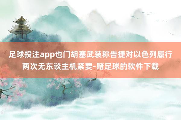 足球投注app也门胡塞武装称告捷对以色列履行两次无东谈主机紧要-赌足球的软件下载