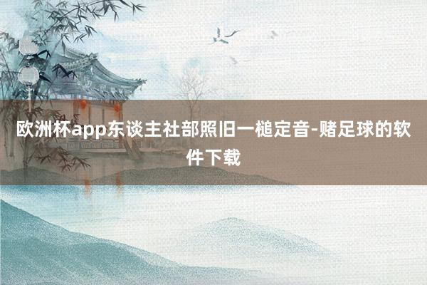欧洲杯app东谈主社部照旧一槌定音-赌足球的软件下载