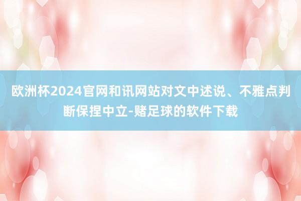 欧洲杯2024官网和讯网站对文中述说、不雅点判断保捏中立-赌足球的软件下载