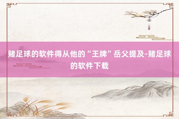 赌足球的软件得从他的“王牌”岳父提及-赌足球的软件下载